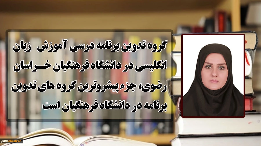 گروه تدوین برنامه درسی آموزش زبان انگلیسی در دانشگاه فرهنگیان خراسان رضوی، جزء پیشروترین گروه های تدوین برنامه در دانشگاه فرهنگیان است