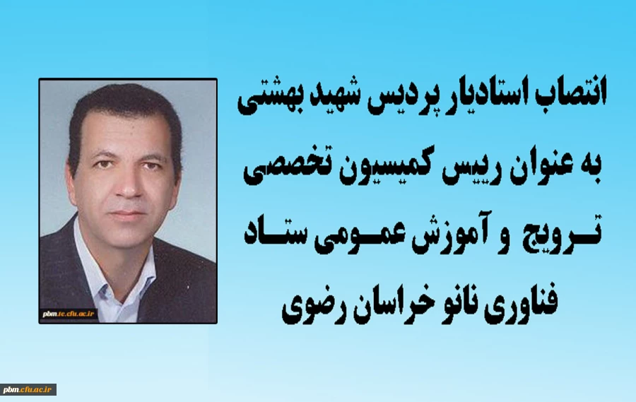 انتصاب استادیار پردیس شهید بهشتی به عنوان رییس کمیسیون تخصصی ترویج و آموزش عمومی ستاد فناوری نانو خراسان رضوی