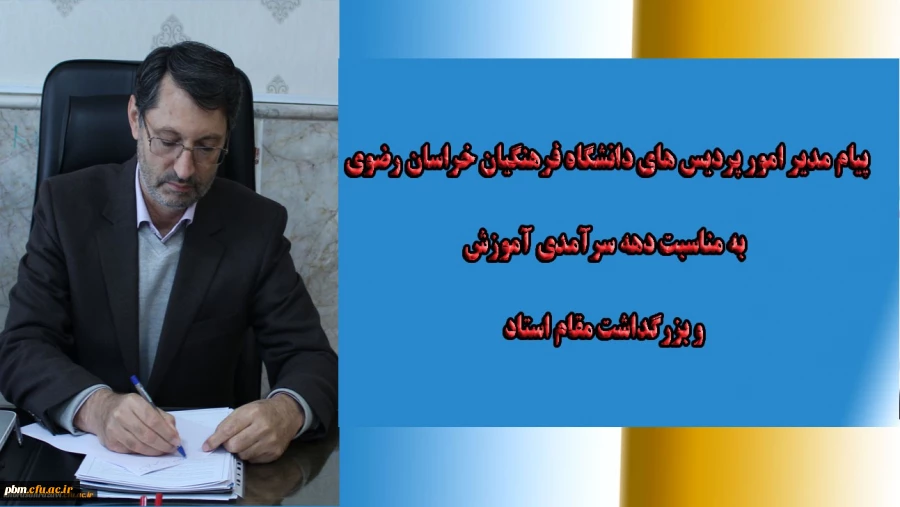 پیام مدیر امور پردیس های دانشگاه فرهنگیان خراسان رضوی به مناسبت دهه سرآمدی آموزش و بزرگداشت مقام استاد