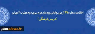اطلاعیه شماره 21 آزمون پایانی پودمان دوم سری دوم مهارت آموزان (دروس فرهنگی)