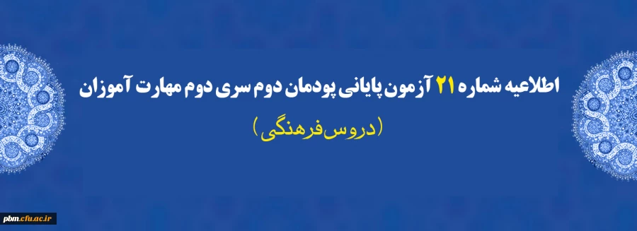 اطلاعیه شماره 21 آزمون پایانی پودمان دوم سری دوم مهارت آموزان (دروس فرهنگی)